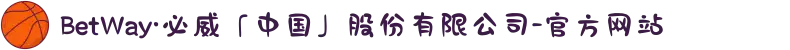 BetWay·必威「中国」股份有限公司-官方网站